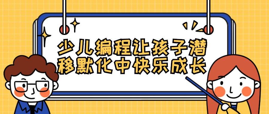 少儿编程，让孩子潜移默化中快乐成长！
